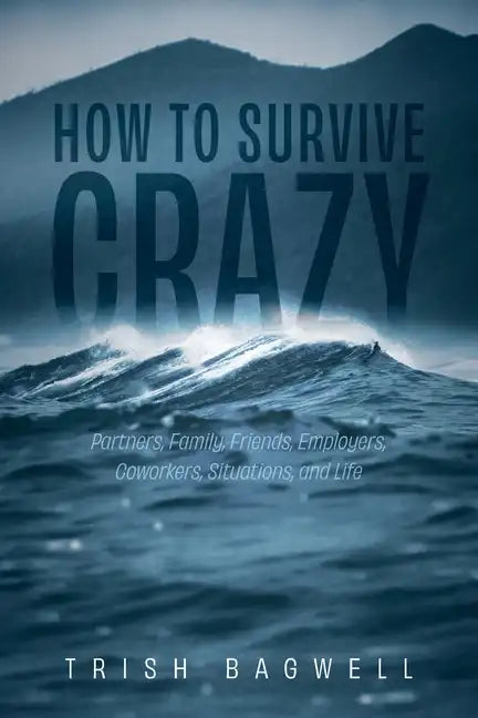 How to Survive Crazy: Partners, Family, Friends, Employers, Coworkers, Situations, and Life - Paperback