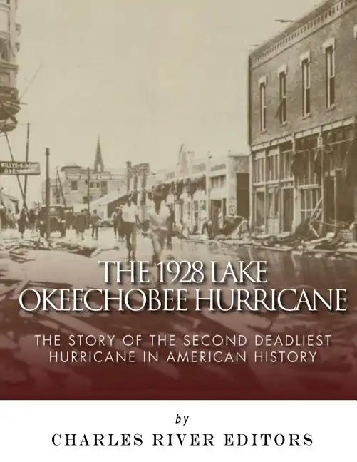 The 1928 Lake Okeechobee Hurricane: The Story of the Second Deadliest Hurricane in American History - Paperback