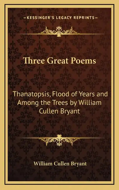 Three Great Poems: Thanatopsis, Flood of Years and Among the Trees by William Cullen Bryant - Hardcover