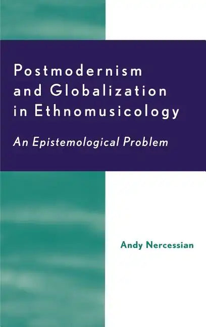 Postmodernism and Globalization in Ethnomusicology: An Epistemological Problem - Hardcover