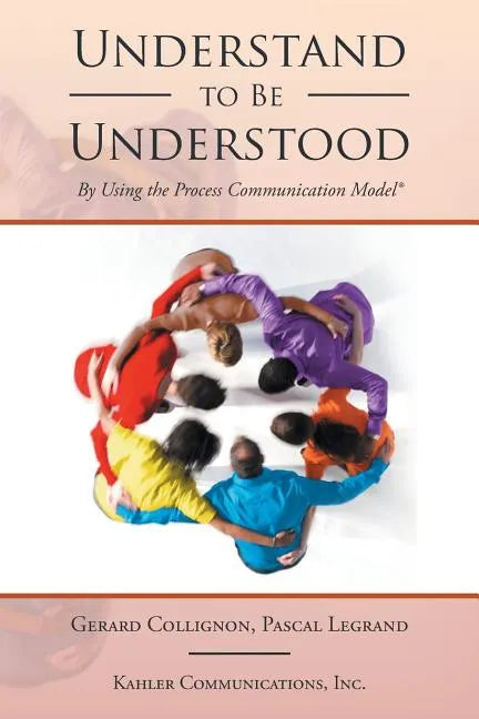 Understand to Be Understood: By Using the Process Communication Model - Paperback