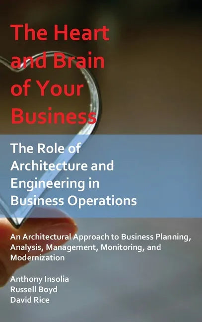The Heart and Brain of Your Business: The Role of Architecture and Engineering in Business Operations - Hardcover