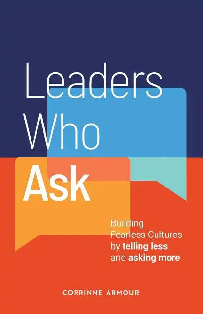 Leaders Who Ask: Building Fearless Cultures by telling less and asking more - Paperback