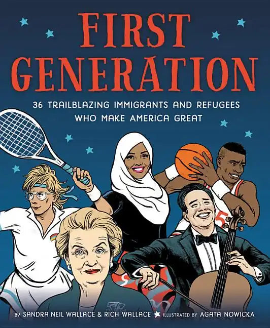 First Generation: 36 Trailblazing Immigrants and Refugees Who Make America Great - Hardcover