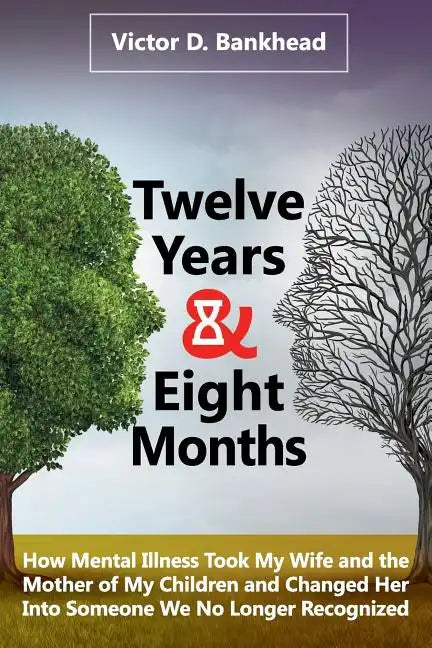Twelve Years & Eight Months: How Mental Illness Took My Wife and the Mother of My Children and Changed Her Into Someone We No Longer Recognized - Paperback