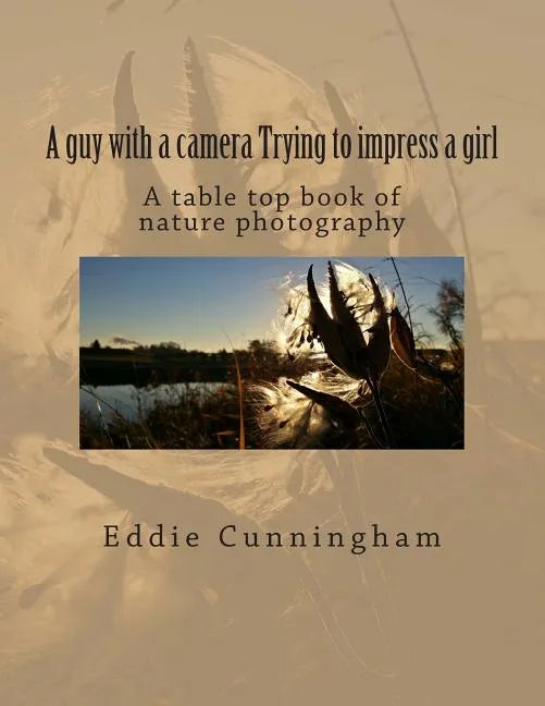 A guy with a camera Trying to impress a girl: A table top book of nature photography - Paperback