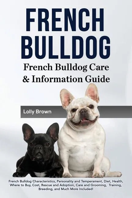 French Bulldog: French Bulldog Characteristics, Personality and Temperament, Diet, Health, Where to Buy, Cost, Rescue and Adoption, Ca - Paperback