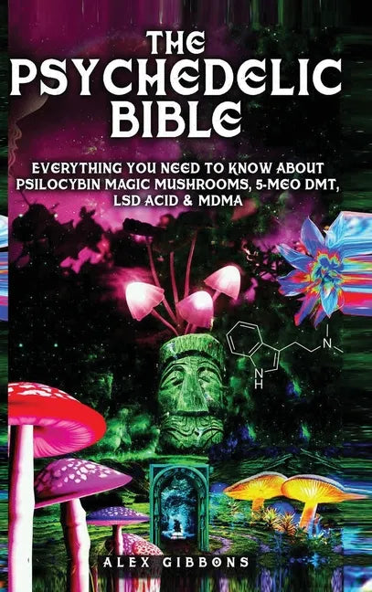 The Psychedelic Bible - Everything You Need To Know About Psilocybin Magic Mushrooms, 5-Meo DMT, LSD/Acid & MDMA - Hardcover