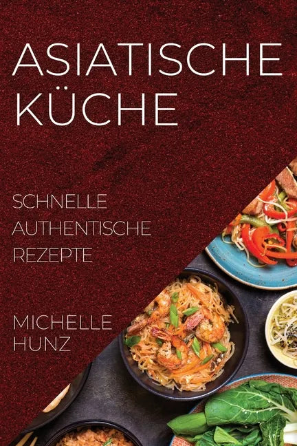 Asiatische Küche: Schnelle Authentische Rezepte - Paperback
