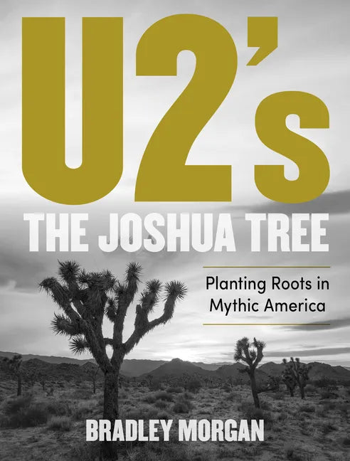 U2's the Joshua Tree: Planting Roots in Mythic America - Hardcover
