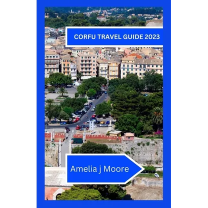 Corfu travel guide 2023: Investigate the Charming Greek Island in The entirety of Its Wonder - Paperback