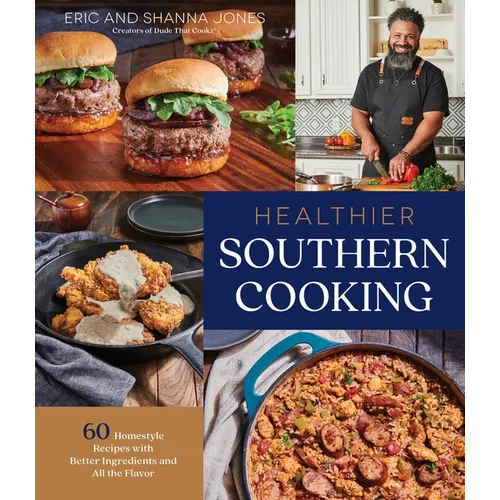 Healthier Southern Cooking: 60 Homestyle Recipes with Better Ingredients and All the Flavor - Paperback
