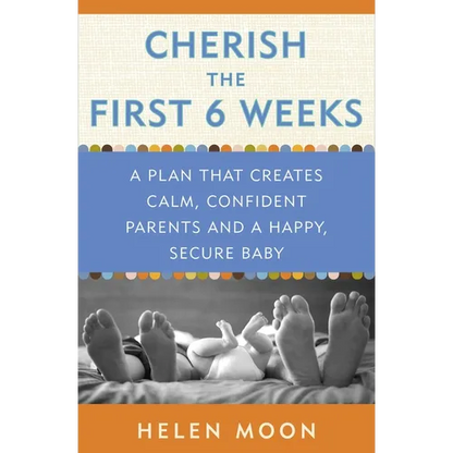Cherish the First Six Weeks: A Plan that Creates Calm, Confident Parents and a Happy, Secure Baby - Paperback