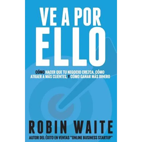 Ve A Por Ello: Cómo atraer a más clientes, hacer que mi negocio crezca y puedo ganar más dinero - Paperback