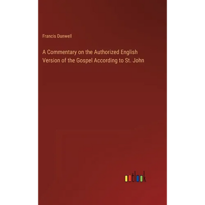 A Commentary on the Authorized English Version of the Gospel According to St. John - Hardcover