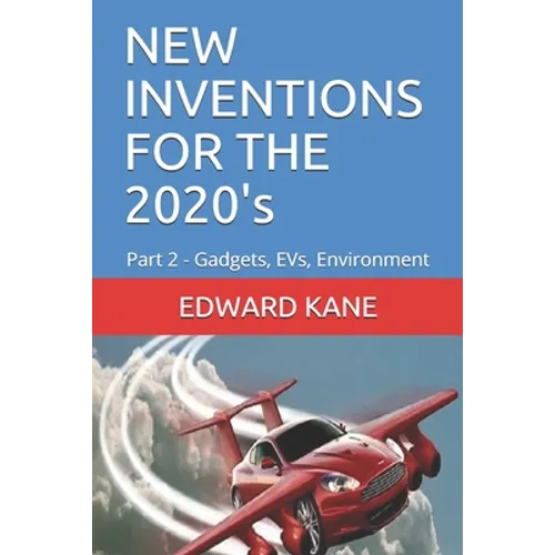 NEW INVENTIONS FOR THE 2020's: Part 2 - Gadgets, EVs, Environment - Paperback