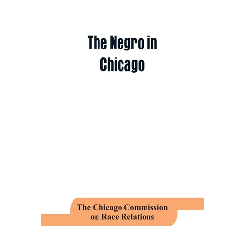 The negro in Chicago; a study of race relations and a race riot - Paperback