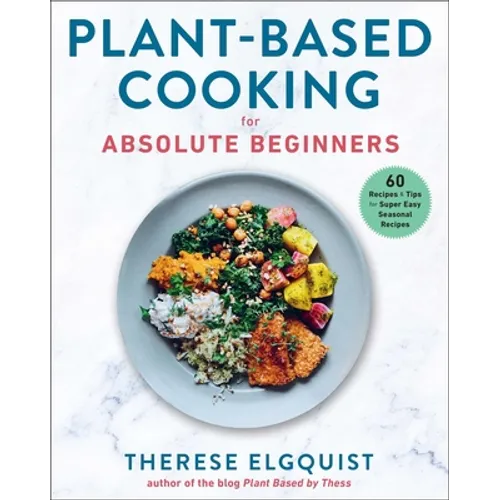 Plant-Based Cooking for Absolute Beginners: 60 Recipes & Tips for Super Easy Seasonal Recipes - Hardcover