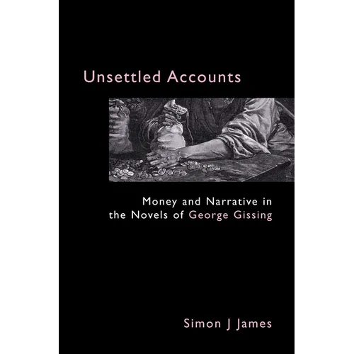 Unsettled Accounts: Money and Narrative in the Novels of George Gissing - Paperback