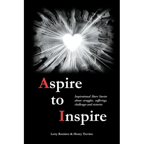 Aspire to Inspire: Inspirational Short Stories about struggles, sufferings, challenges and victories - Paperback
