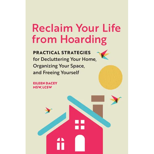 Reclaim Your Life from Hoarding: Practical Strategies for Decluttering Your Home, Organizing Your Space, and Freeing Yourself - Paperback
