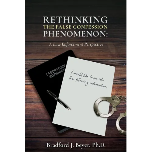 Rethinking the False Confession Phenomenon: A Law Enforcement Perspective - Paperback
