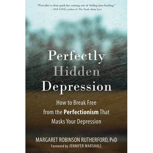 Perfectly Hidden Depression: How to Break Free from the Perfectionism That Masks Your Depression - Paperback