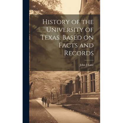 History of the University of Texas. Based on Facts and Records - Hardcover