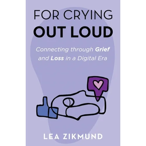 For Crying Out Loud: Connecting Through Grief and Loss in a Digital Era - Paperback