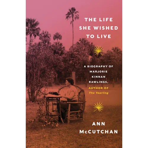 The Life She Wished to Live: A Biography of Marjorie Kinnan Rawlings, Author of the Yearling - Hardcover