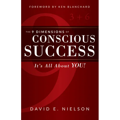 The 9 Dimensions of Conscious Success: It's All about You! - Paperback