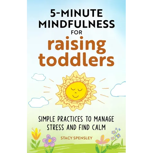 5-Minute Mindfulness for Raising Toddlers: Simple Practices to Manage Stress and Find Calm - Paperback
