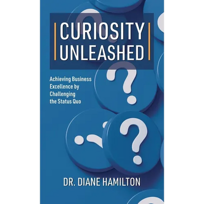 Curiosity Unleashed: Achieving Business Excellence by Challenging the Status Quo - Hardcover