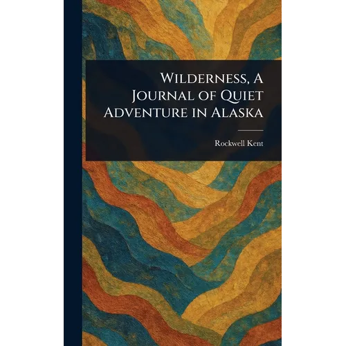 Wilderness, A Journal of Quiet Adventure in Alaska - Hardcover