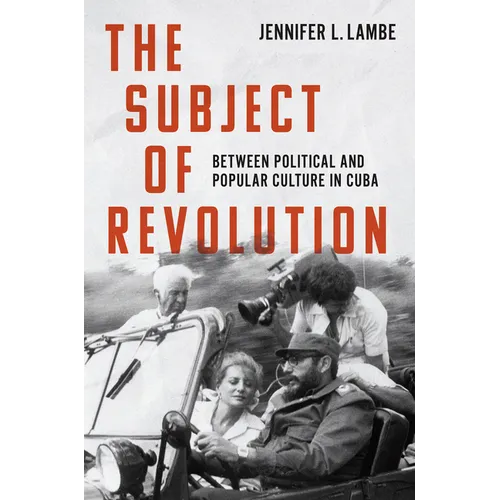 The Subject of Revolution: Between Political and Popular Culture in Cuba - Hardcover