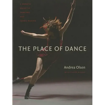 The Place of Dance: A Somatic Guide to Dancing and Dance Making - Paperback