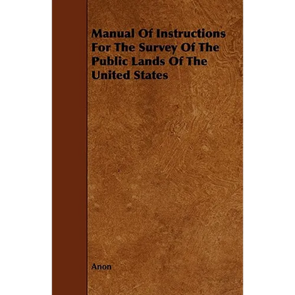 Manual Of Instructions For The Survey Of The Public Lands Of The United States - Paperback
