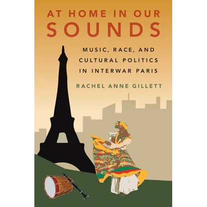 At Home in Our Sounds: Music, Race, and Cultural Politics in Interwar Paris - Hardcover