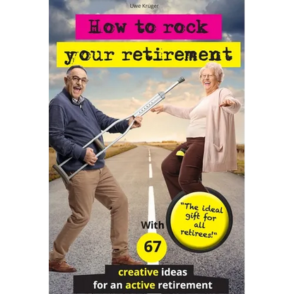 How to rock your retirement: Guidebook for a fulfilling and happy retirement. With 67 tried-and-tested tips and ideas for active and creative senio - Paperback
