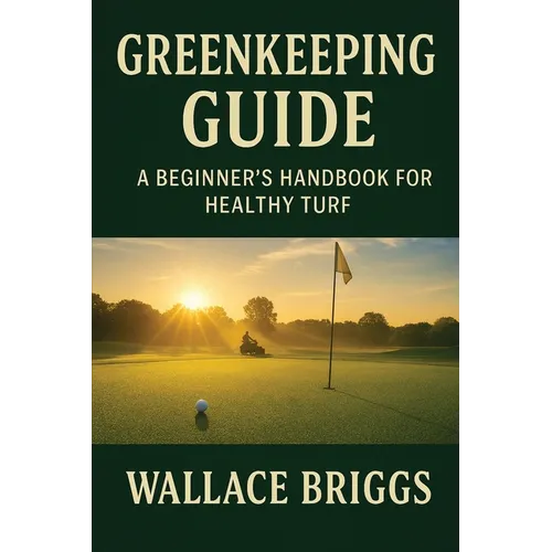 Greenkeeping Guide A Beginner's Handbook for Healthy Turf: Essential Skills, Systems, and Seasonal Plans for Today's Golf Course Superintendent - Paperback