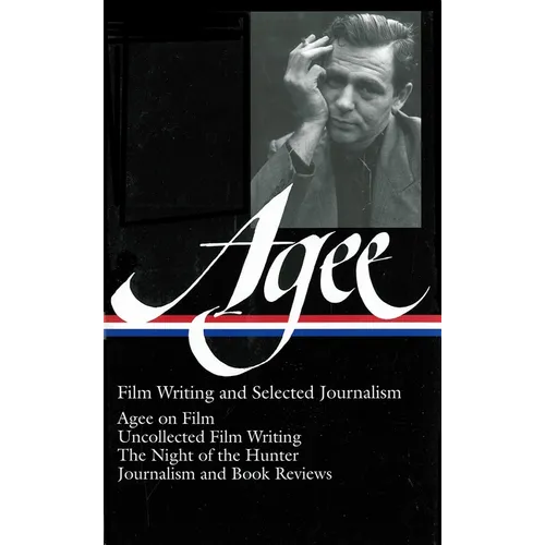 James Agee: Film Writing and Selected Journalism (Loa #160): Agee on Film / Uncollected Film Writing / The Night of the Hunter / Journalism and Film R - Hardcover