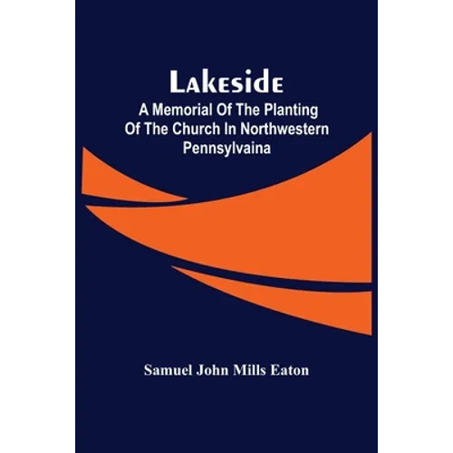 Lakeside; A Memorial Of The Planting Of The Church In Northwestern Pennsylvaina - Paperback