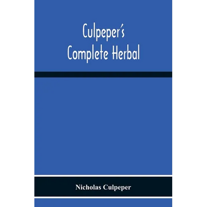 Culpeper'S Complete Herbal: Consisting Of A Comprehensive Description Of Nearly All Herbs With Their Medicinal Properties And Directions For Compoundi - Paperback