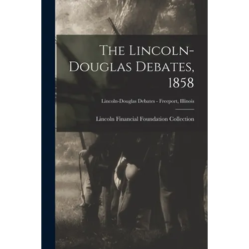 The Lincoln-Douglas Debates, 1858; Lincoln-Douglas Debates - Freeport, Illinois - Paperback