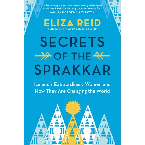Secrets of the Sprakkar: Iceland's Extraordinary Women and How They Are Changing the World - Hardcover
