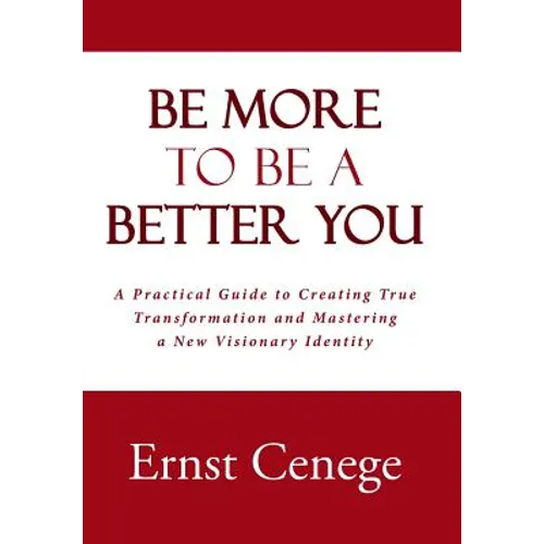Be More To Be A Better You: A Practical Guide to Creating True Transformation and Mastering a New Visionary Identity - Hardcover