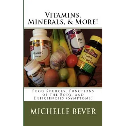 Vitamins, Minerals, and More!: Food Sources, Functions of the Body, and Deficiencies (Symptoms) - Paperback