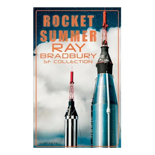Rocket Summer: Ray Bradbury SF Collection (Illustrated): Space Stories: Jonah of the Jove-Run, Zero Hour, Rocket Summer, Lorelei of the Red Mist - Paperback