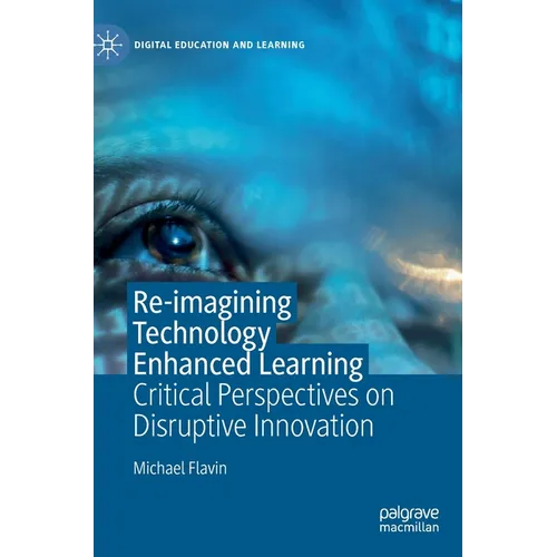 Re-Imagining Technology Enhanced Learning: Critical Perspectives on Disruptive Innovation - Hardcover