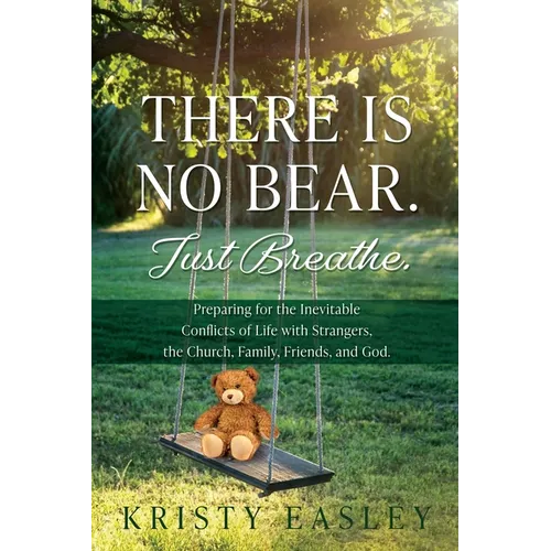 There is No Bear. Just Breathe.: Preparing for the Inevitable Conflicts of Life with Strangers, the Church, Family, Friends, and God. - Paperback